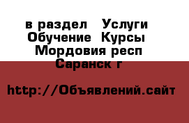  в раздел : Услуги » Обучение. Курсы . Мордовия респ.,Саранск г.